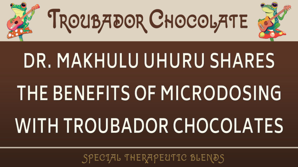 Dr Makhulu Uhuru | Microdosing Troubador Chocolate